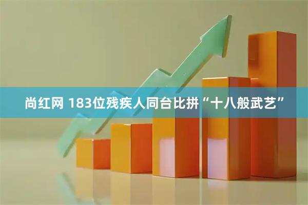 尚红网 183位残疾人同台比拼“十八般武艺”